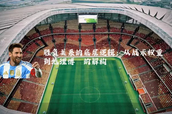 胜负关系的底层逻辑：从战术权重到地理博弈的解构