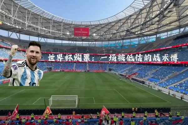 世界杯购票:一场被低估的战术博弈