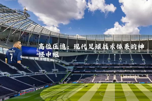 高位压迫:现代足球战术体系的神经中枢